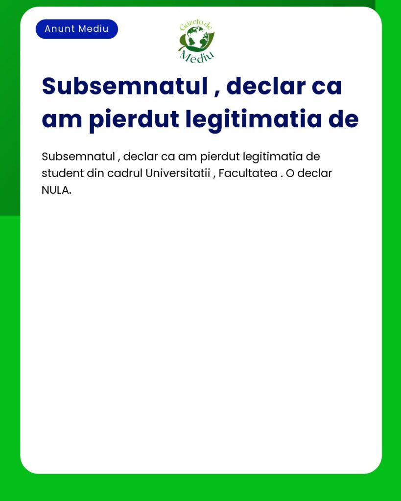 Pierdere legitimatie student Universitate Facultatea Declarata NULA