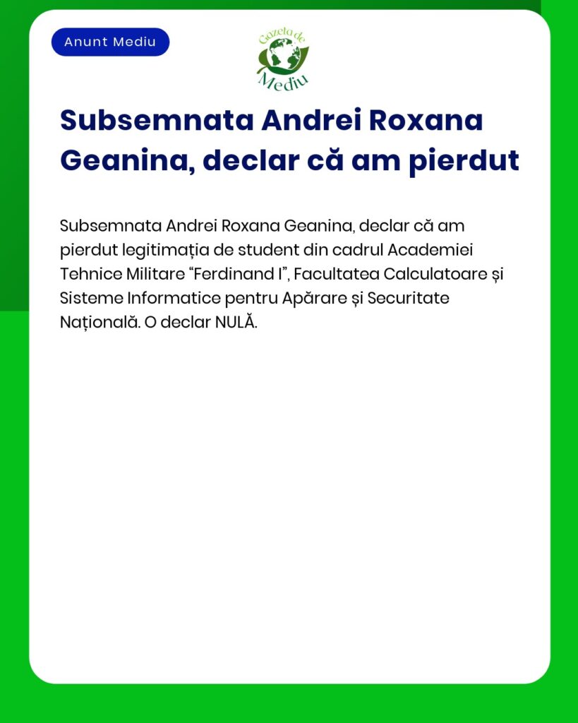 Pierdere legitimație student Andrei Roxana Geanina Academie Tehnică Mi