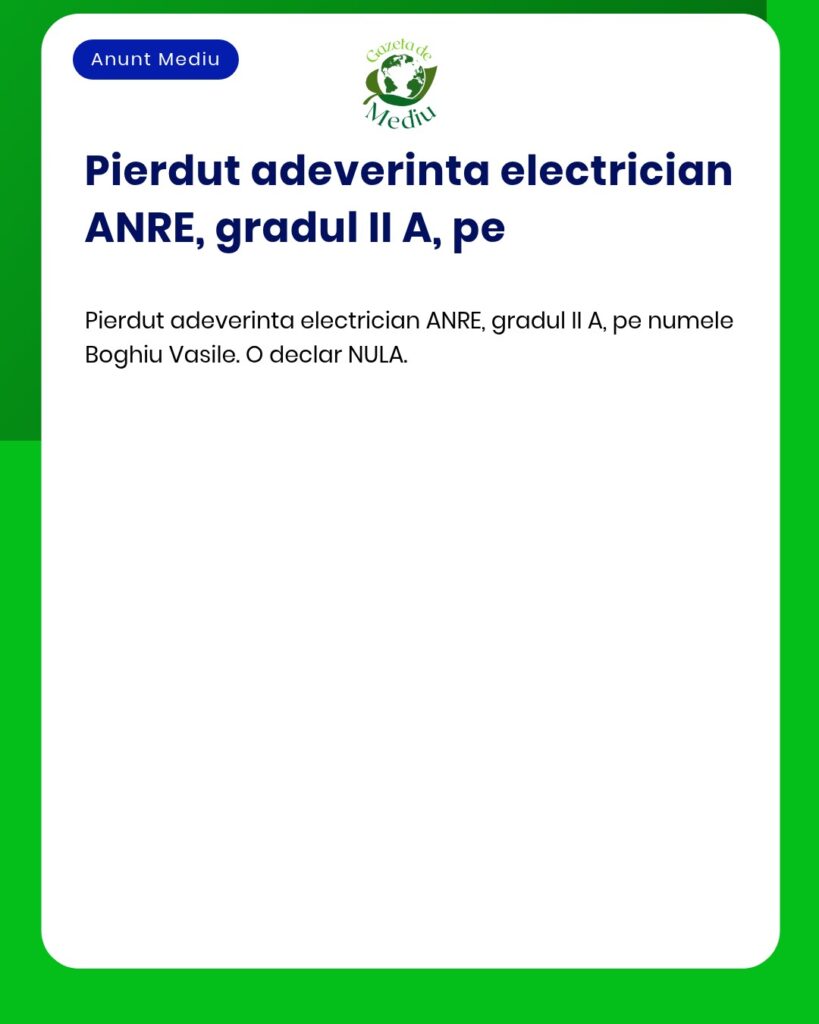 Pierdut adeverinta electrician ANRE grad II A numele Boghiu Vasile dec
