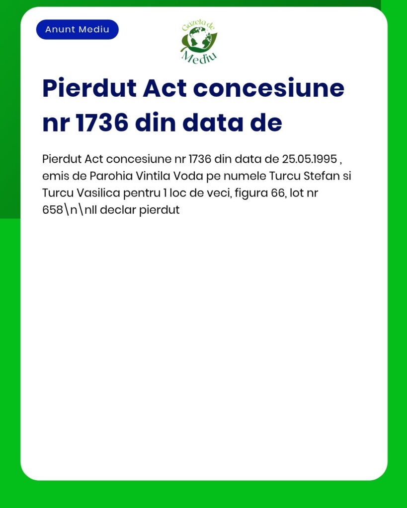 Pierdut act concesiune nr 1736 loc de veci Turcu Stefan si Turcu Vasil