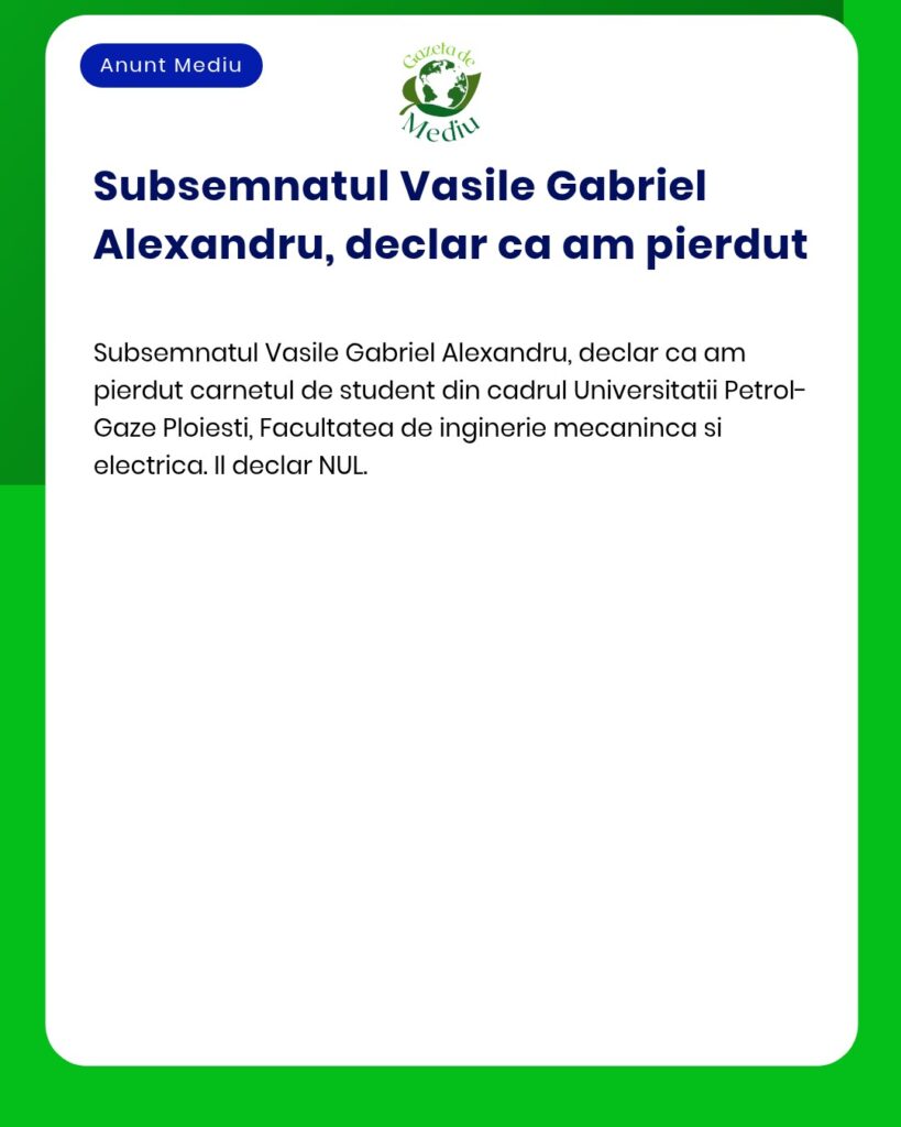 Declaratie pierdere carnet student Universitatea PETROL GAZE Ploiesti