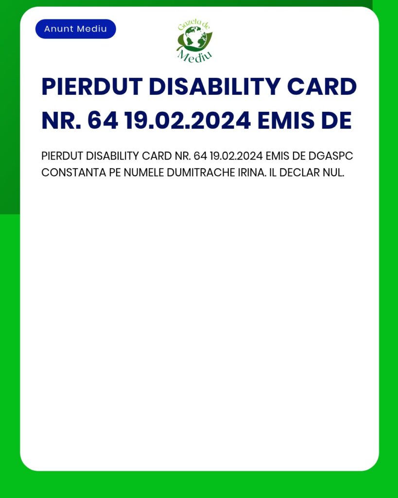 Pierdut card de handicap nr 64 19 02 2024 nume Dumitrache Irina declar